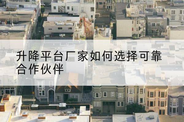 天元升降平台厂家-如何选择可靠合作伙伴